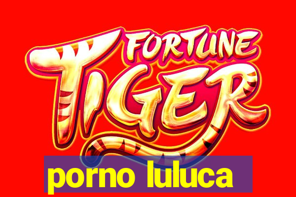 porno luluca